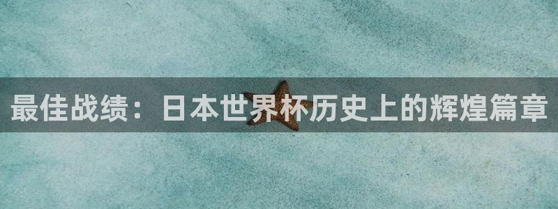 世界杯：最佳战绩：日本世界杯历史上的辉煌篇章